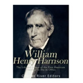 William Henry Harrison: The Life and Legacy of the First American President to Die in Office