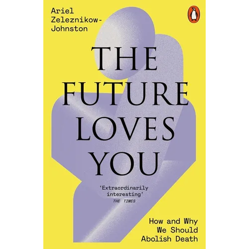 The Future Loves You: How and Why We Should Abolish Death - Paperback