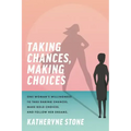 Taking Chances, Making Choices: One Woman's Willingness to Take Daring Chances, Make Bold Choices, and Follow Her Dreams