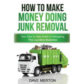 How To Make Money Doing Junk Removal: Your Step by Step Guide to Navigating This Lucrative Business
