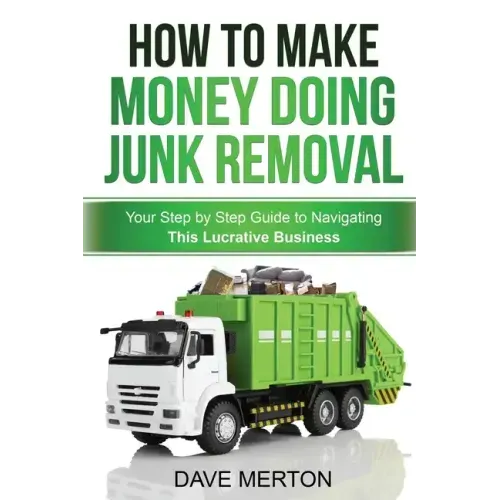 How To Make Money Doing Junk Removal: Your Step by Step Guide to Navigating This Lucrative Business