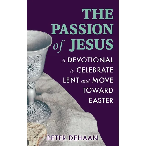 The Passion of Jesus: A Devotional to Celebrate Lent and Move Toward Easter