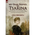 My Dear Friend, the Tsarina: the Incredible Account of a Lady of the Imperial Russian Court in the Period Leading to the Fall of the Romanov Dynasty