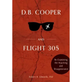 D. B. Cooper and Flight 305: Reexamining the Hijacking and Disappearance