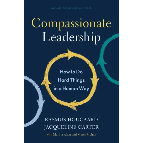 Compassionate Leadership: How to Do Hard Things in a Human Way