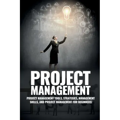 Project Management: Project Management, Management Tips and Strategies, and How to Control a Team to Complete a Project