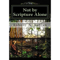 Not by Scripture Alone: A Latter-day Saint Refutation of Sola Scriptura.