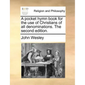 A Pocket Hymn Book for the Use of Christians of All Denominations. the Second Edition.