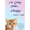 I'm Going Home...Finally!: A Handbook of Everything You Need to Know About Your Newly Adopted Kitten or Cat!