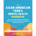 The Asian American Teen's Mental Health Workbook: Skills for Children of Immigrants to Navigate Family and Cultural Expectations, Challenge Racism, an