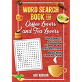 Word Search Book for Coffee Lovers and Tea Lovers: World Search Adult Book to Appreciate and Learn more about Your Favorite Drink