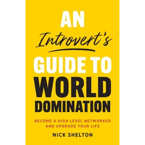 An Introvert's Guide to World Domination: Become a High Level Networker and Upgrade Your Life