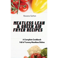Meatless Lean and Green Air Fryer Recipes: A Complete Cookbook Full of Yummy Meatless Dishes