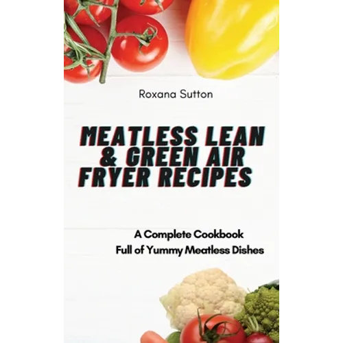 Meatless Lean and Green Air Fryer Recipes: A Complete Cookbook Full of Yummy Meatless Dishes