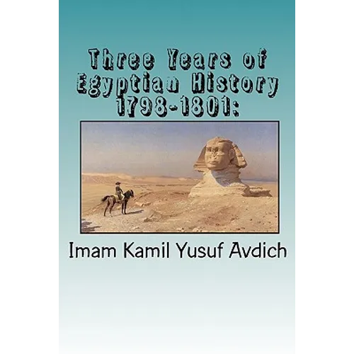 Three Years of Egyptian History 1798-1801: : Napoleon's Conquest of Egypt