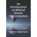 An Introduction to Biblical Dream Interpretation: Understanding how God can talk to you in your dreams