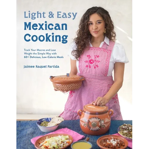 Light & Easy Mexican Cooking: Track Your Macros and Lose Weight the Simple Way with 60+ Delicious, Low-Calorie Meals