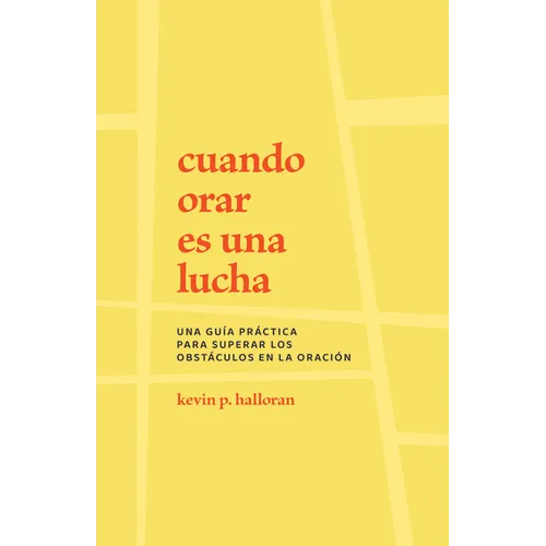 Cuando Orar Es Una Lucha: Una Guía Práctica Para Superar Los Obstáculos En La Oración