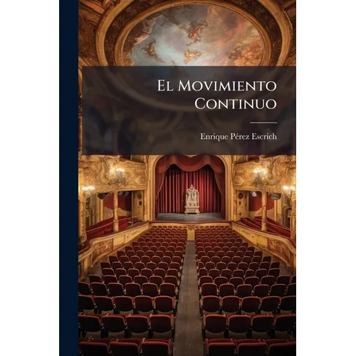 El Movimiento Continuo: Comedia En Tres Actos, En Verso, Original, Escrita Expresamente Para El Primer Actor D. Manuel Catalina...