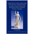 Construction Liens for the Pacific Northwest Alaska Idaho Oregon Washington Federal Public Works: A Primer