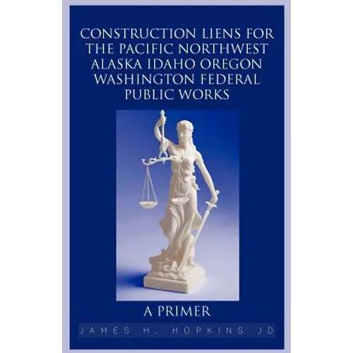 Construction Liens for the Pacific Northwest Alaska Idaho Oregon Washington Federal Public Works: A Primer