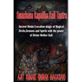 Smashana Kapalika Kali Tantra: Ancient Hindu Evocation magic of Demons, Devils and Black Magic goddess of Cremation ground by the power of the Lord B