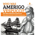Who Was Amerigo Vespucci? He Who Named America Biography 3rd Grade Children's Biographies