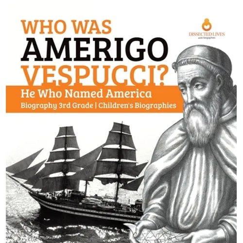 Who Was Amerigo Vespucci? He Who Named America Biography 3rd Grade Children's Biographies