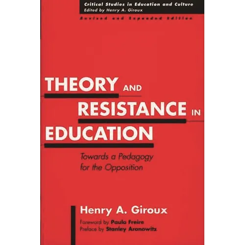 Theory and Resistance in Education: Towards a Pedagogy for the Opposition, Revised and Expanded Edition
