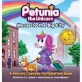 Petunia the Unicorn Moves to the Big City: A Petunia Cupcake Fluffybottom Book