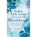 Radical Self Love and Compassion Workbook: A Mental Software Upgrade to Unleash Inner Beauty with Rituals, Prompts, and Self-reflection to Accept and