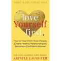 Love Yourself First: How to Heal from Toxic People, Create Healthy Relationships & Become a Confident Woman