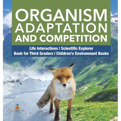 Organism Adaptation and Competition Life Interactions Scientific Explorer Book for Third Graders Children's Environment Books