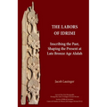 The Labors of Idrimi: Inscribing the Past, Shaping the Present at Late Bronze Age Alalah
