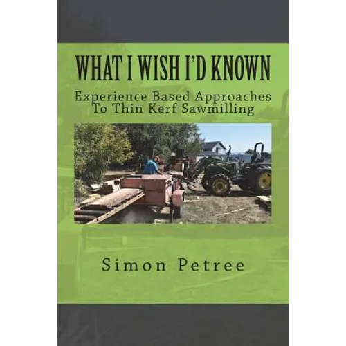 What I Wish I'd Known About Thin Kerf Sawmilling Seventeen Years And Several Million Board Feet Ago