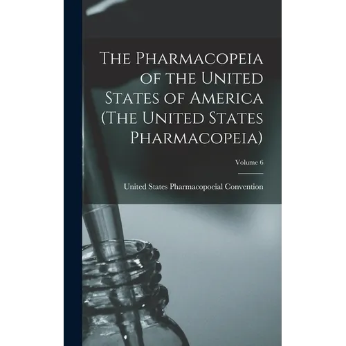 The Pharmacopeia of the United States of America (The United States Pharmacopeia); Edition 1883; Volume 6