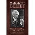 Mad about Belief: Religion in the Life and Thought of Bertrand Russell