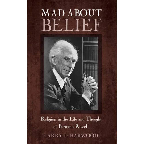 Mad about Belief: Religion in the Life and Thought of Bertrand Russell