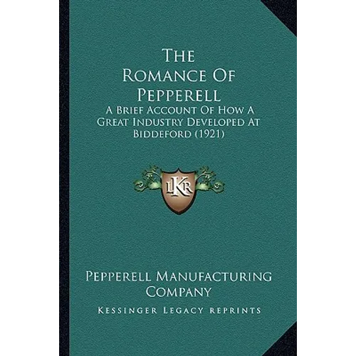 The Romance Of Pepperell: A Brief Account Of How A Great Industry Developed At Biddeford (1921)