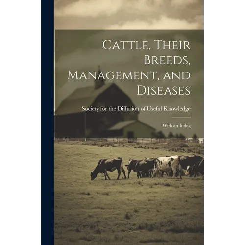 Cattle, Their Breeds, Management, and Diseases: With an Index