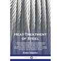 Heat-Treatment of Steel: A Comprehensive Treatise on the Hardening, Tempering, Annealing and Casehardening of Various Kinds of Steel, Including High-S