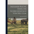 Indianer-Rache, oder, Die Schreckenstage von Neu-Ulm.