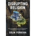 Disrupting Religion: Exposing Deceptions and Unveiling Mysteries to Release God's Sons and Daughters