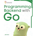 Programming Backend with Go: Build robust and scalable backends for your applications using the efficient and powerful tools of the Go ecosystem