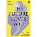The Future Loves You: How and Why We Should Abolish Death