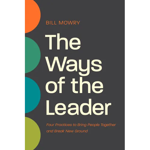 The Ways of the Leader: Four Practices to Bring People Together and Break New Ground
