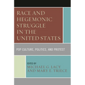Race and Hegemonic Struggle in the United States: Pop Culture, Politics, and Protest