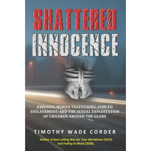 Shattered Innocence: Exposing Human Trafficking, Forced Enslavement and Sexual Exploitation of Children Around the Globe