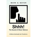 Shhh! the Sound of Sheer Silence: A Biblical Spirituality That Transforms