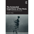 The Existential Importance of the Penis: A Guide to Understanding Male Sexuality